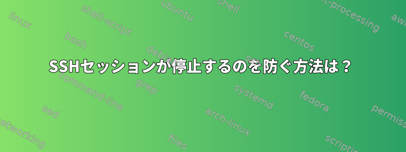 SSHセッションが停止するのを防ぐ方法は？