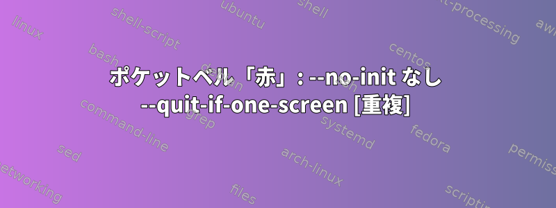 ポケットベル「赤」: --no-init なし --quit-if-one-screen [重複]