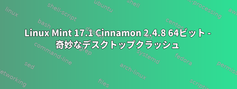 Linux Mint 17.1 Cinnamon 2.4.8 64ビット - 奇妙なデスクトップクラッシュ