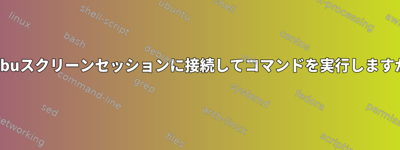 byobuスクリーンセッションに接続してコマンドを実行しますか？