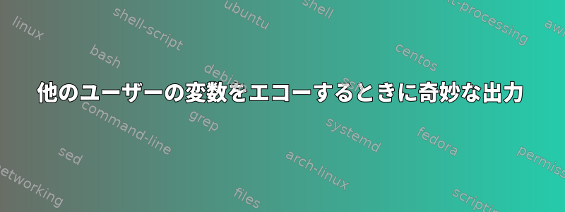 他のユーザーの変数をエコーするときに奇妙な出力