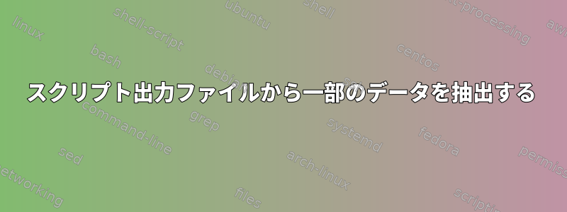 スクリプト出力ファイルから一部のデータを抽出する