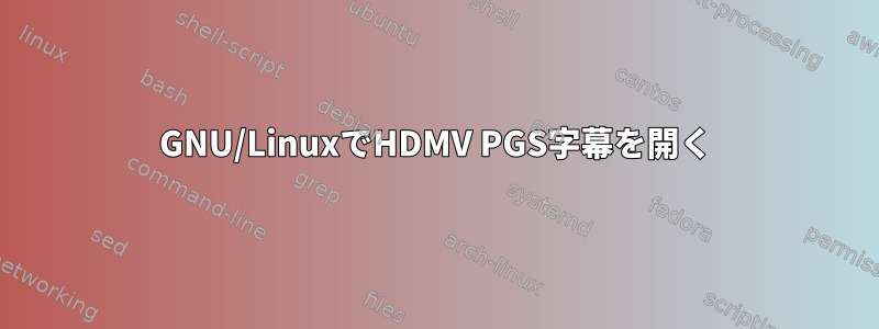 GNU/LinuxでHDMV PGS字幕を開く