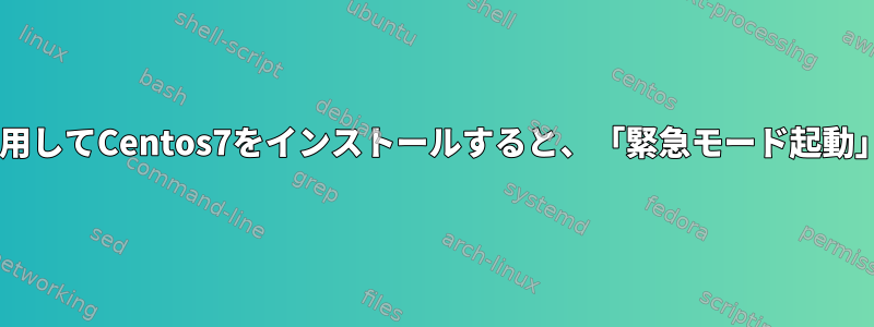 kickstartファイルを使用してCentos7をインストールすると、「緊急モード起動」エラーが発生します。