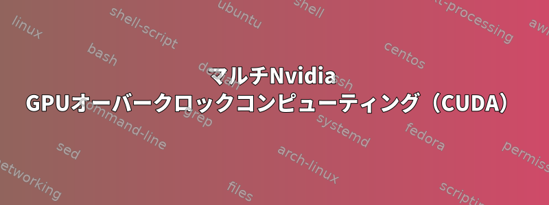 マルチNvidia GPUオーバークロックコンピューティング（CUDA）