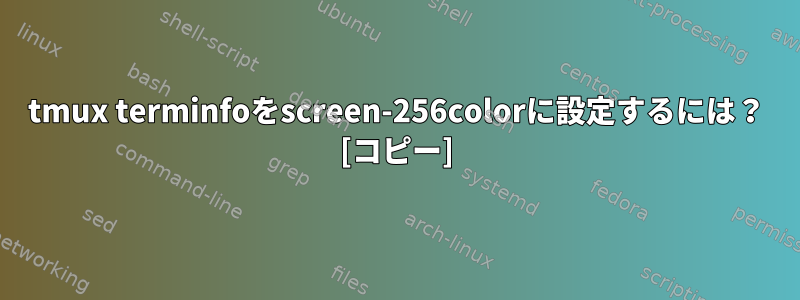 tmux terminfoをscreen-256colorに設定するには？ [コピー]