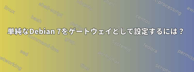 単純なDebian 7をゲートウェイとして設定するには？