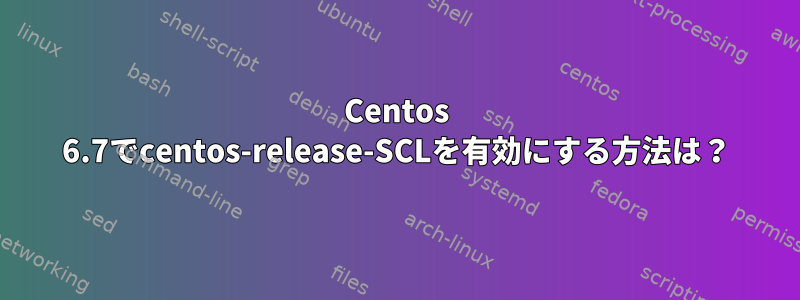 Centos 6.7でcentos-release-SCLを有効にする方法は？