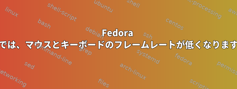 Fedora 21では、マウスとキーボードのフレームレートが低くなります。