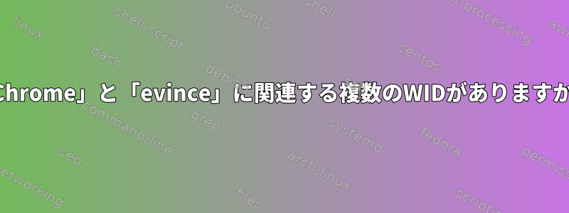 「Chrome」と「evince」に関連する複数のWIDがありますか？