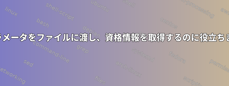 パラメータをファイルに渡し、資格情報を取得するのに役立ちます