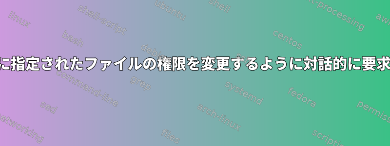 ユーザーに指定されたファイルの権限を変更するように対話的に要求する方法