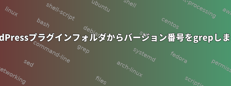 WordPressプラグインフォルダからバージョン番号をgrepします。