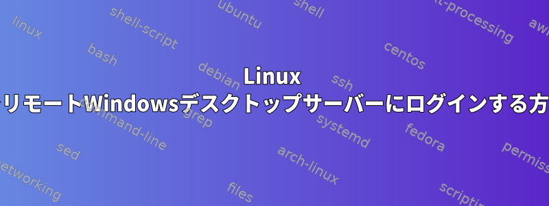 Linux MintでリモートWindowsデスクトップサーバーにログインする方法は？