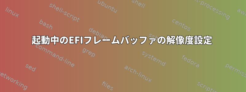 起動中のEFIフレームバッファの解像度設定