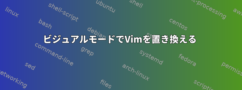 ビジュアルモードでVimを置き換える