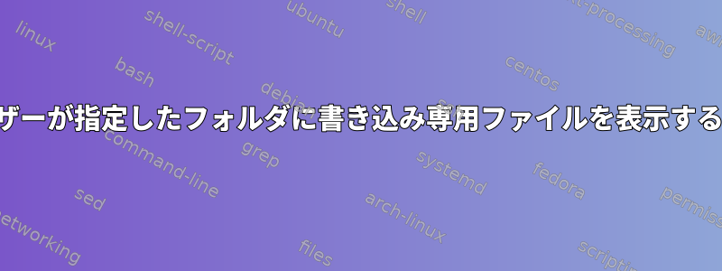 ユーザーが指定したフォルダに書き込み専用ファイルを表示する方法