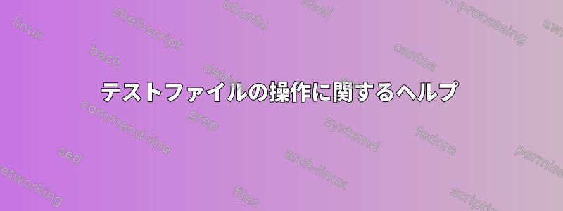 テストファイルの操作に関するヘルプ