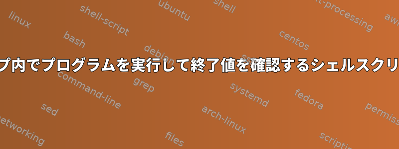 ループ内でプログラムを実行して終了値を確認するシェルスクリプト