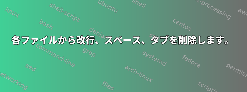 各ファイルから改行、スペース、タブを削除します。