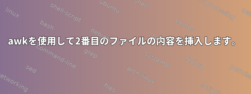 awkを使用して2番目のファイルの内容を挿入します。