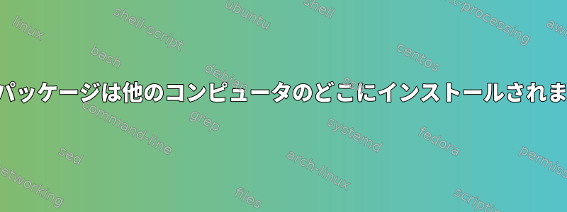 通常、パッケージは他のコンピュータのどこにインストールされますか？