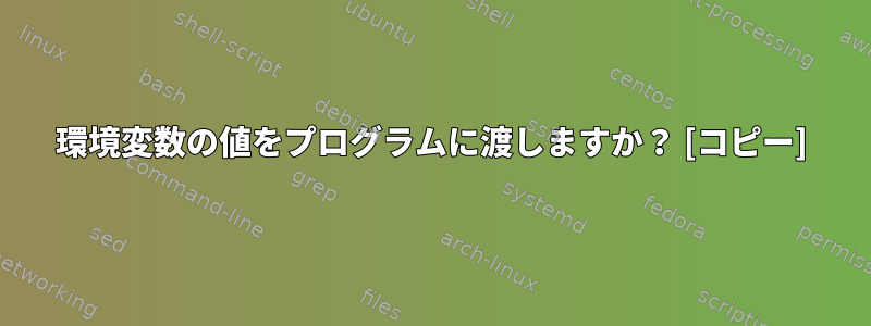 環境変数の値をプログラムに渡しますか？ [コピー]