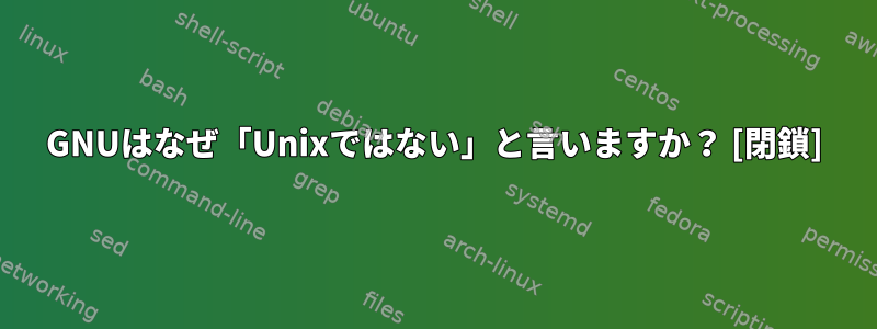 GNUはなぜ「Unixではない」と言いますか？ [閉鎖]