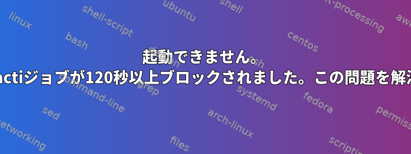 起動できません。 btrfs-transactiジョブが120秒以上ブロックされました。この問題を解決するには？