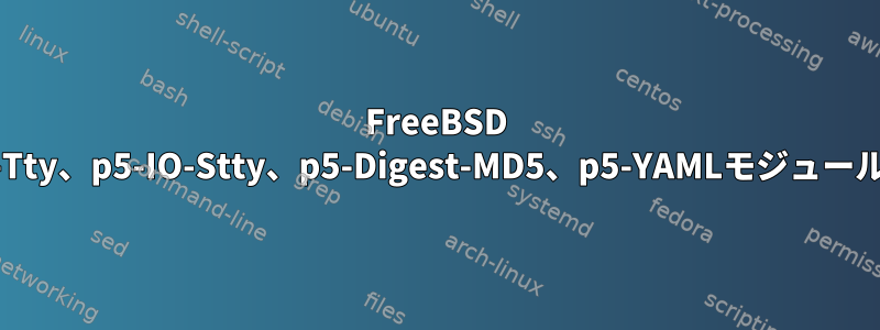 FreeBSD 10では、p5-Expect、P5-IO-Tty、p5-IO-Stty、p5-Digest-MD5、p5-YAMLモジュールをインストールできません。