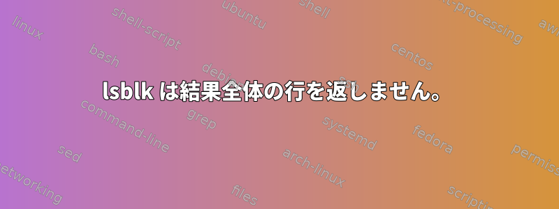 lsblk は結果全体の行を返しません。