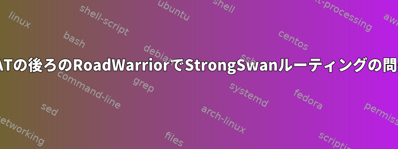 NATの後ろのRoadWarriorでStrongSwanルーティングの問題