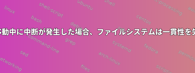 ファイルの移動中に中断が発生した場合、ファイルシステムは一貫性を失いますか？