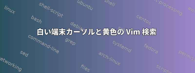 白い端末カーソルと黄色の Vim 検索