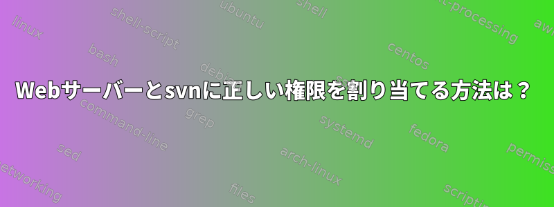 Webサーバーとsvnに正しい権限を割り当てる方法は？