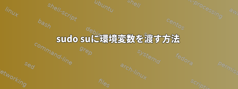 sudo suに環境変数を渡す方法