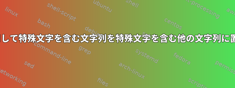 sedを使用して特殊文字を含む文字列を特殊文字を含む他の文字列に置き換える