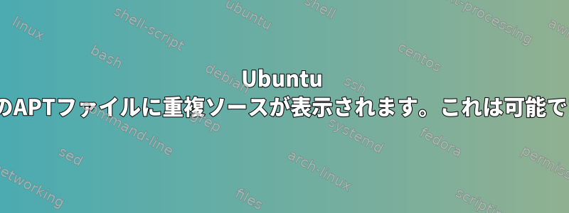 Ubuntu 14.10のAPTファイルに重複ソースが表示されます。これは可能ですか？