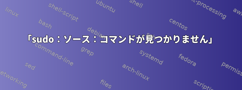 「sudo：ソース：コマンドが見つかりません」