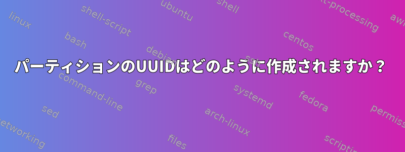 パーティションのUUIDはどのように作成されますか？