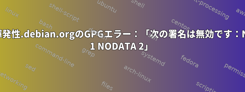 http://揮発性.debian.orgのGPGエラー：「次の署名は無効です：NODATA 1 NODATA 2」