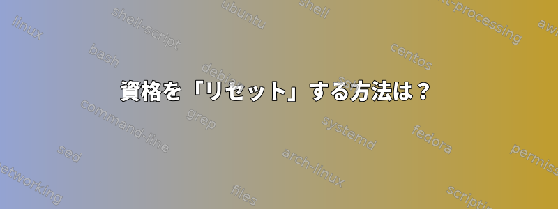 資格を「リセット」する方法は？