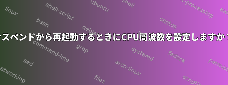 サスペンドから再起動するときにCPU周波数を設定しますか？