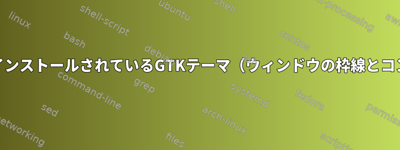 テーマアプリケーションは、CinnamonにインストールされているGTKテーマ（ウィンドウの枠線とコントロール）のプレビューを表示しません。