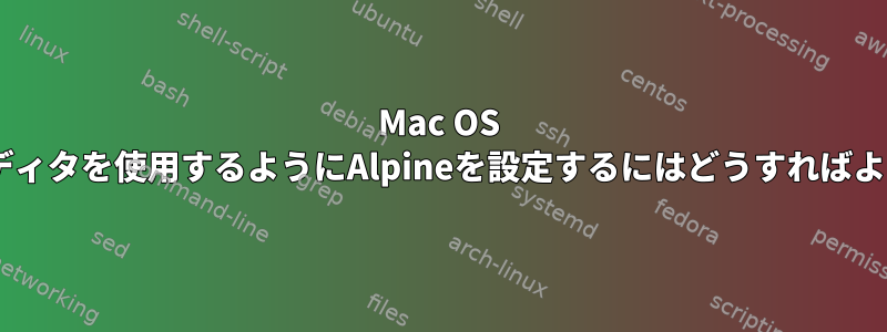 Mac OS Xで代替エディタを使用するようにAlpineを設定するにはどうすればよいですか？