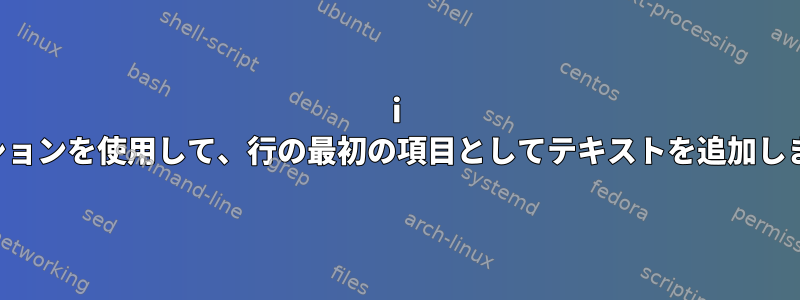 i オプションを使用して、行の最初の項目としてテキストを追加します。