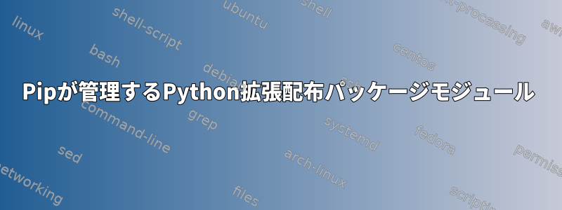 Pipが管理するPython拡張配布パッケージモジュール