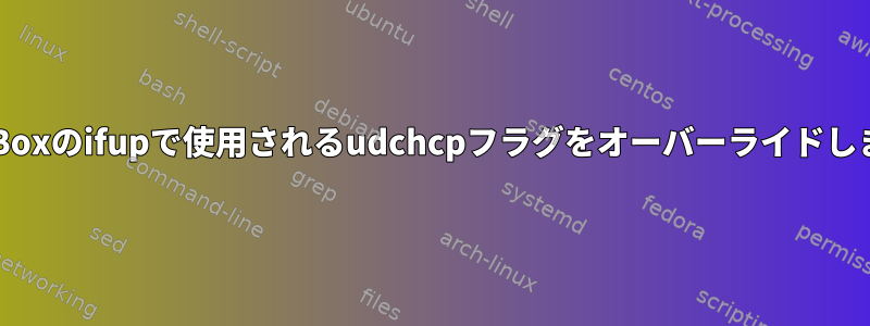 BusyBoxのifupで使用されるudchcpフラグをオーバーライドします。