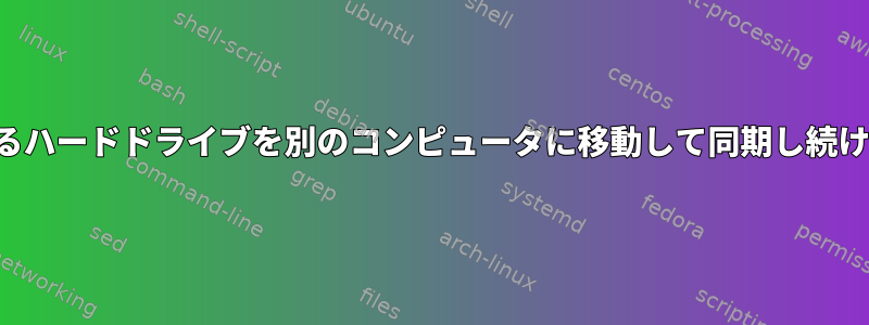 Rsyncで使用されているハードドライブを別のコンピュータに移動して同期し続けるとどうなりますか？