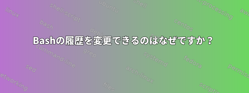 Bashの履歴を変更できるのはなぜですか？